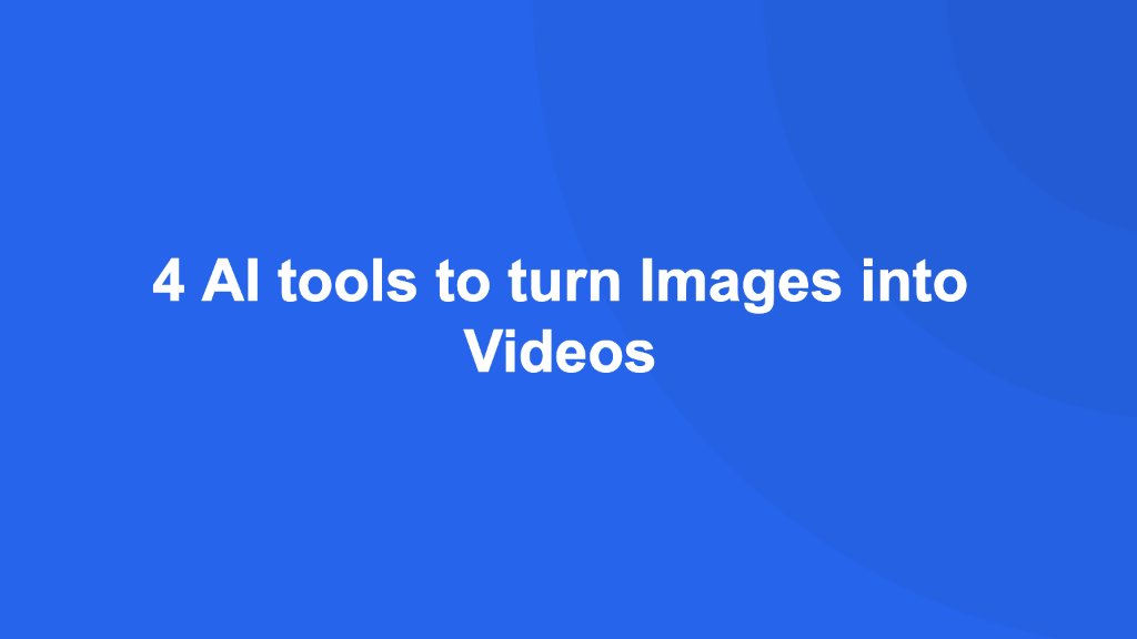 4 AI tools to turn Images into Videos