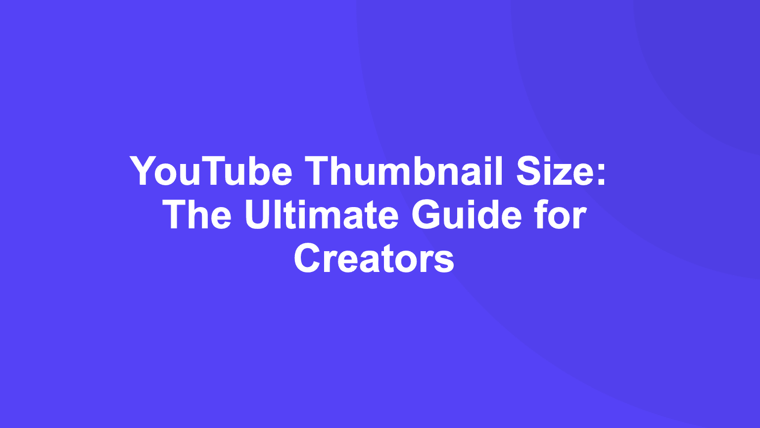 YouTube Thumbnail Size: The Ultimate Guide for Creators