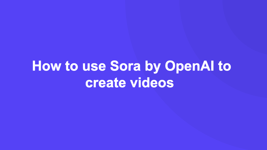 How to use Sora by OpenAI to create videos